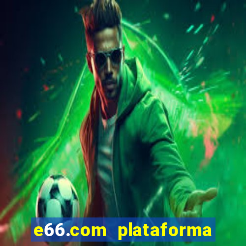 e66.com plataforma de jogos